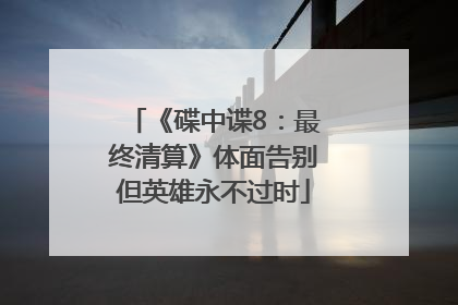 《碟中谍8：最终清算》体面告别但英雄永不过时