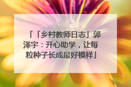 「乡村教师日志」郭泽宇：开心助学，让每粒种子长成最好模样