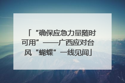 “确保应急力量随时可用”——广西应对台风“蝴蝶”一线见闻