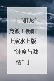 “群龙”竞渡！衡阳上演水上版“速度与激情”