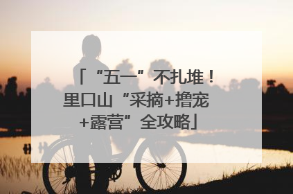 “五一”不扎堆！里口山“采摘+撸宠+露营”全攻略