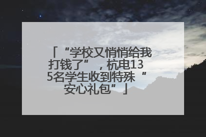 “学校又悄悄给我打钱了”，杭电135名学生收到特殊“安心礼包”