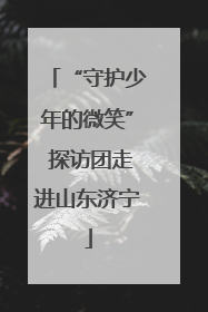“守护少年的微笑” 探访团走进山东济宁