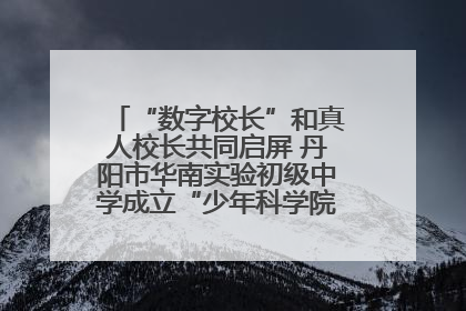“数字校长”和真人校长共同启屏 丹阳市华南实验初级中学成立“少年科学院”共筑科技创新梦