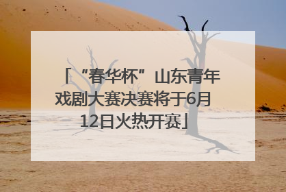 “春华杯”山东青年戏剧大赛决赛将于6月12日火热开赛