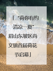 “荷你有约·清凉一夏”眉山东坡区尚义镇首届荷花节启幕