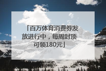 百万体育消费券发放进行中，每周封顶可领180元