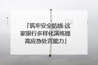 筑牢安全防线 这家银行多样化演练提高应急处置能力