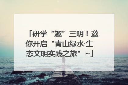 研学“趣”三明！邀你开启“青山绿水·生态文明实践之旅”~