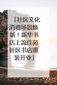 社区文化消费场景焕新！新华书店上流佳苑社区书店重装开业