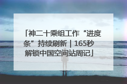 神二十乘组工作“进度条”持续刷新｜165秒解锁中国空间站周记