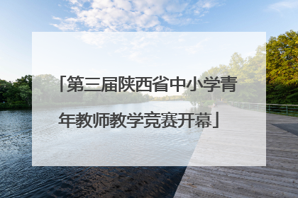 第三届陕西省中小学青年教师教学竞赛开幕