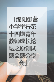绵阳御营小学举行第十四期青年教师成长论坛之原创试题命题分享会