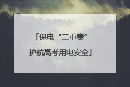 保电“三重奏” 护航高考用电安全