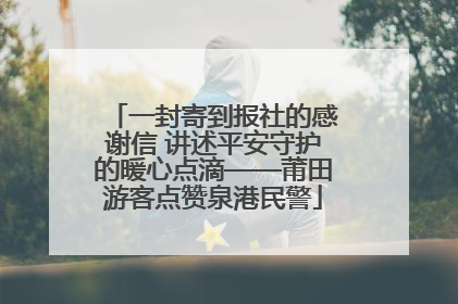 一封寄到报社的感谢信 讲述平安守护的暖心点滴——莆田游客点赞泉港民警