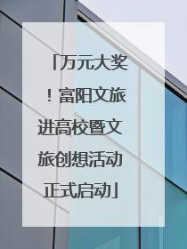 万元大奖！富阳文旅进高校暨文旅创想活动正式启动