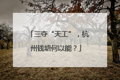 三夺“天工”，杭州钱塘何以能？