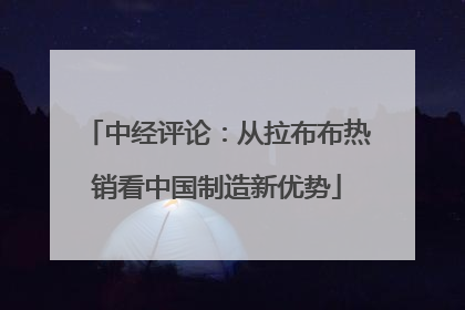 中经评论：从拉布布热销看中国制造新优势