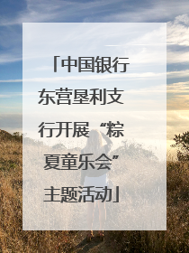 中国银行东营垦利支行开展“粽夏童乐会”主题活动