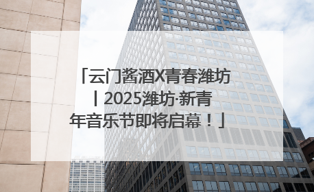 云门酱酒X青春潍坊丨2025潍坊·新青年音乐节即将启幕！