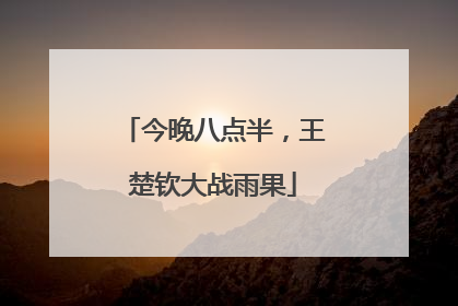 今晚八点半，王楚钦大战雨果