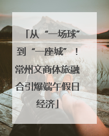 从“一场球”到“一座城”！常州文商体旅融合引爆端午假日经济