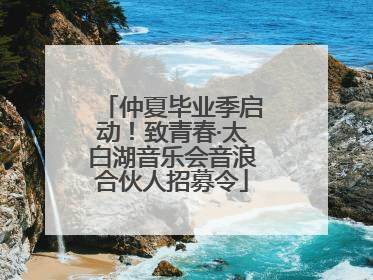 仲夏毕业季启动！致青春·太白湖音乐会音浪合伙人招募令