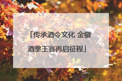 传承酒令文化 金徽酒拳王赛再启征程