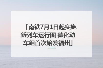 南铁7月1日起实施新列车运行图 德化动车组首次始发福州