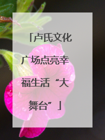 卢氏文化广场点亮幸福生活“大舞台”