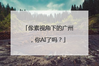 像素视角下的广州，你AI了吗？