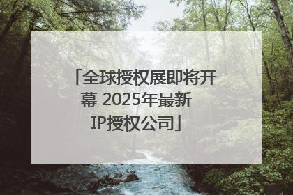 全球授权展即将开幕 2025年最新IP授权公司