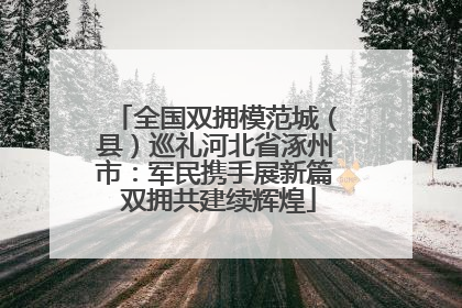 全国双拥模范城（县）巡礼河北省涿州市：军民携手展新篇 双拥共建续辉煌