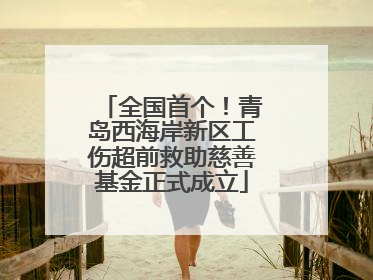 全国首个！青岛西海岸新区工伤超前救助慈善基金正式成立