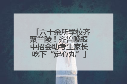 六十余所学校齐聚兰陵！齐鲁晚报中招会助考生家长吃下“定心丸”