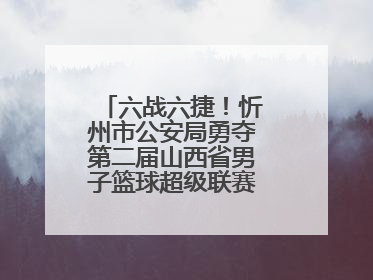 六战六捷！忻州市公安局勇夺第二届山西省男子篮球超级联赛忻州赛区市直职工组比赛冠军