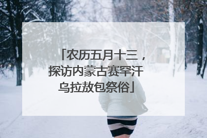 农历五月十三，探访内蒙古赛罕汗乌拉敖包祭俗