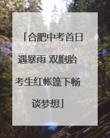 合肥中考首日遇暴雨 双胞胎考生红帐篷下畅谈梦想