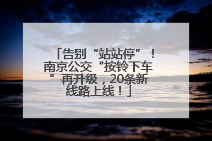告别“站站停”！南京公交“按铃下车”再升级，20条新线路上线！