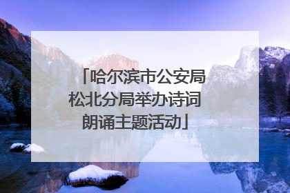 哈尔滨市公安局松北分局举办诗词朗诵主题活动