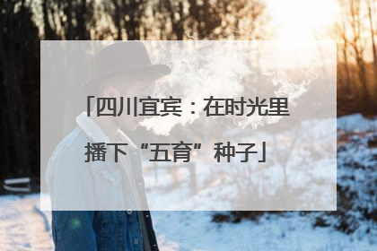 四川宜宾：在时光里播下“五育”种子