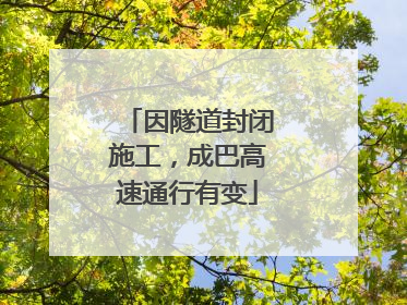 因隧道封闭施工，成巴高速通行有变