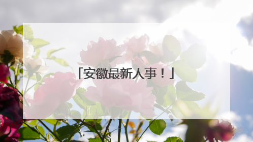 安徽最新人事！