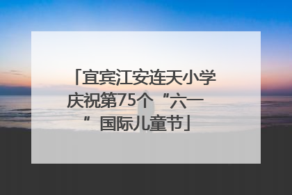 宜宾江安连天小学庆祝第75个“六一”国际儿童节