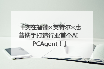 实在智能×英特尔×惠普携手打造行业首个AI PCAgent！