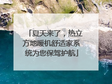 夏天来了，热立方地暖机舒适家系统为您保驾护航