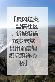 夏风送爽，温情社区：新城街道76岁老党员用蒲扇编织党群连心桥