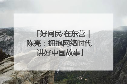 好网民·在东营｜陈亮：拥抱网络时代 讲好中国故事