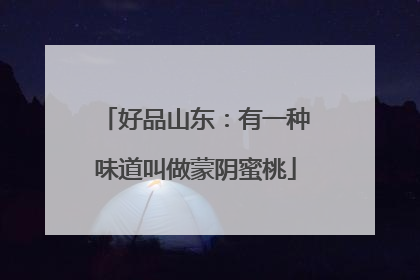好品山东：有一种味道叫做蒙阴蜜桃