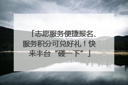 志愿服务便捷报名、服务积分可兑好礼！快来丰台“碰一下”